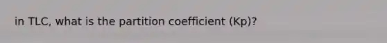 in TLC, what is the partition coefficient (Kp)?