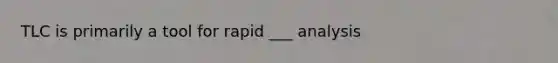 TLC is primarily a tool for rapid ___ analysis