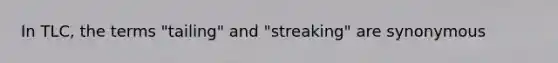 In TLC, the terms "tailing" and "streaking" are synonymous