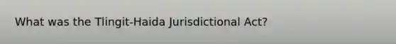 What was the Tlingit-Haida Jurisdictional Act?