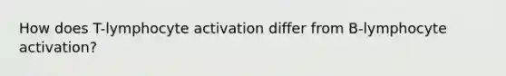 How does T-lymphocyte activation differ from B-lymphocyte activation?