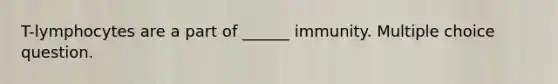 T-lymphocytes are a part of ______ immunity. Multiple choice question.