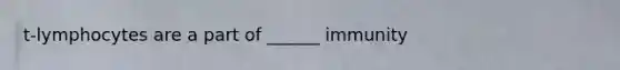 t-lymphocytes are a part of ______ immunity