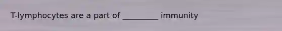 T-lymphocytes are a part of _________ immunity