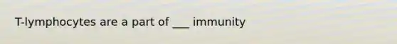 T-lymphocytes are a part of ___ immunity