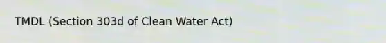 TMDL (Section 303d of Clean Water Act)