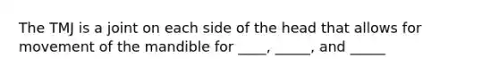 The TMJ is a joint on each side of the head that allows for movement of the mandible for ____, _____, and _____