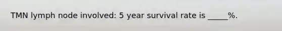 TMN lymph node involved: 5 year survival rate is _____%.