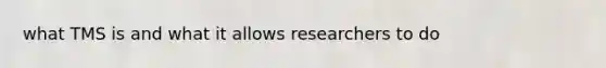 what TMS is and what it allows researchers to do