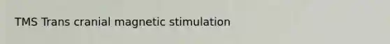 TMS Trans cranial magnetic stimulation