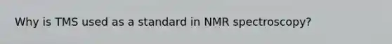 Why is TMS used as a standard in NMR spectroscopy?