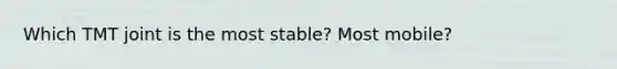 Which TMT joint is the most stable? Most mobile?