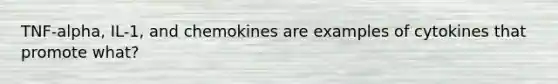 TNF-alpha, IL-1, and chemokines are examples of cytokines that promote what?