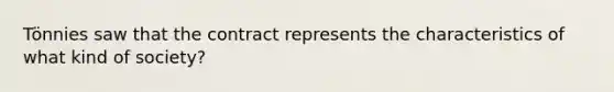 Tönnies saw that the contract represents the characteristics of what kind of society?