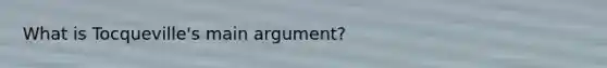 What is Tocqueville's main argument?