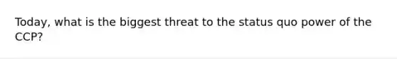 Today, what is the biggest threat to the status quo power of the CCP?