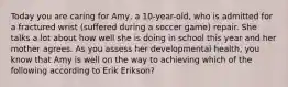 Today you are caring for Amy, a 10-year-old, who is admitted for a fractured wrist (suffered during a soccer game) repair. She talks a lot about how well she is doing in school this year and her mother agrees. As you assess her developmental health, you know that Amy is well on the way to achieving which of the following according to Erik Erikson?