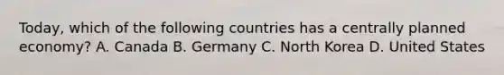 ​Today, which of the following countries has a centrally planned​ economy? A. Canada B. Germany C. North Korea D. United States