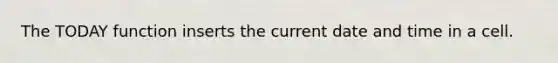 The TODAY function inserts the current date and time in a cell.