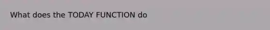 What does the TODAY FUNCTION do