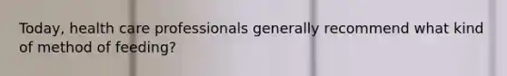Today, health care professionals generally recommend what kind of method of feeding?