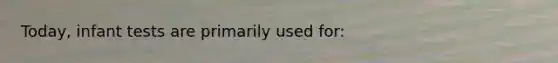 Today, infant tests are primarily used for: