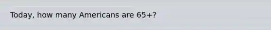 Today, how many Americans are 65+?