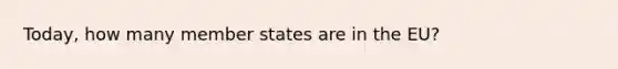 Today, how many member states are in the EU?