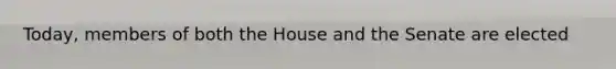 Today, members of both the House and the Senate are elected