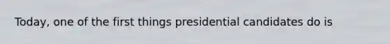 Today, one of the first things presidential candidates do is