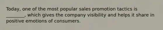 Today, one of the most popular sales promotion tactics is ________, which gives the company visibility and helps it share in positive emotions of consumers.