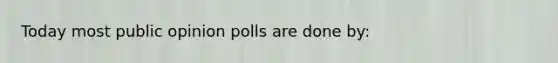 Today most public opinion polls are done by: