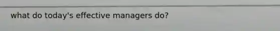 what do today's effective managers do?