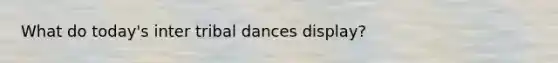What do today's inter tribal dances display?