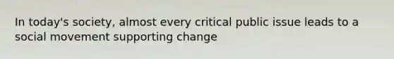 In today's society, almost every critical public issue leads to a social movement supporting change