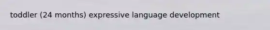 toddler (24 months) expressive language development