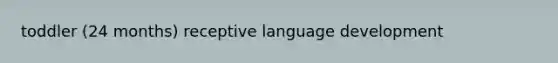 toddler (24 months) receptive language development