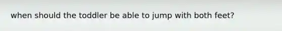 when should the toddler be able to jump with both feet?