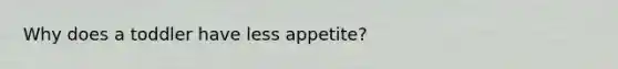 Why does a toddler have less appetite?