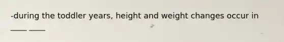 -during the toddler years, height and weight changes occur in ____ ____