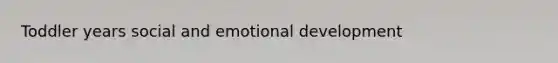 Toddler years social and emotional development