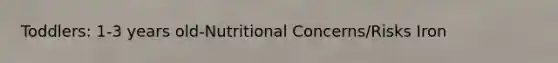Toddlers: 1-3 years old-Nutritional Concerns/Risks Iron