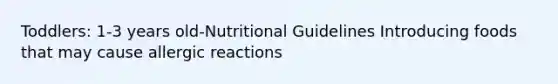 Toddlers: 1-3 years old-Nutritional Guidelines Introducing foods that may cause allergic reactions