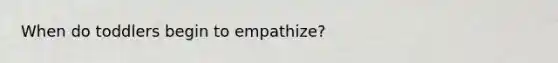 When do toddlers begin to empathize?