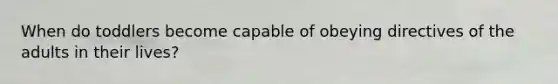 When do toddlers become capable of obeying directives of the adults in their lives?