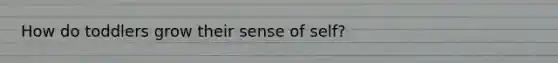 How do toddlers grow their sense of self?
