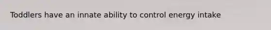 Toddlers have an innate ability to control energy intake