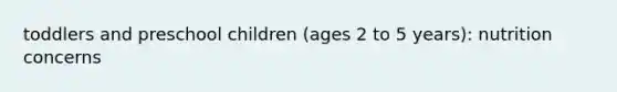 toddlers and preschool children (ages 2 to 5 years): nutrition concerns