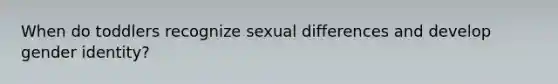 When do toddlers recognize sexual differences and develop gender identity?