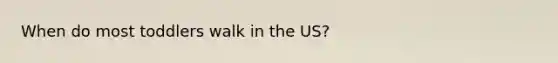 When do most toddlers walk in the US?